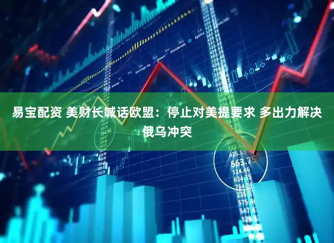 易宝配资 美财长喊话欧盟：停止对美提要求 多出力解决俄乌冲突