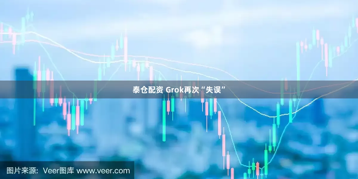 泰仓配资 Grok再次“失误”