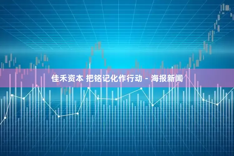 佳禾资本 把铭记化作行动 - 海报新闻
