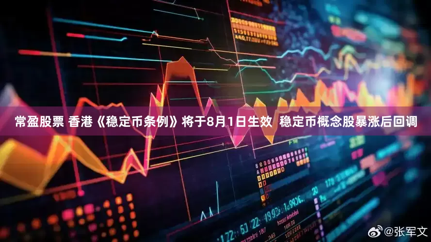 常盈股票 香港《稳定币条例》将于8月1日生效  稳定币概念股暴涨后回调
