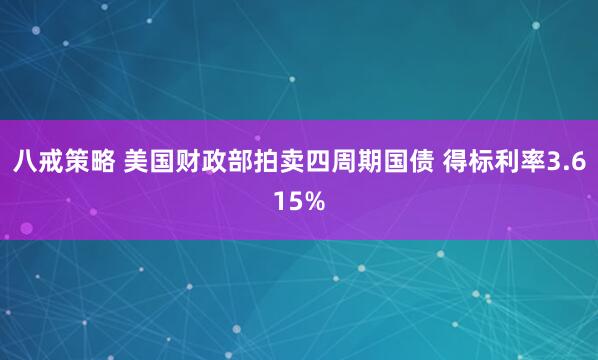 八戒策略 美国财政部拍卖四周期国债 得标利率3.615%